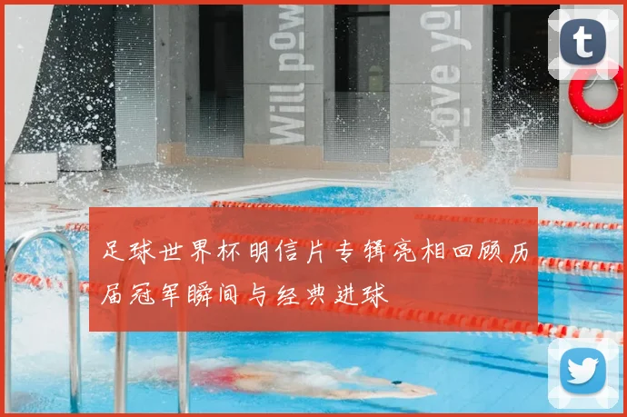 足球世界杯明信片专辑亮相回顾历届冠军瞬间与经典进球