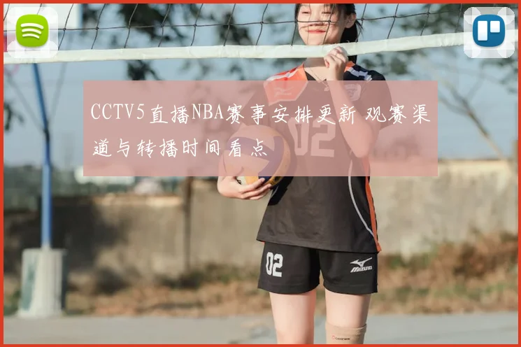 CCTV5直播NBA赛事安排更新 观赛渠道与转播时间看点