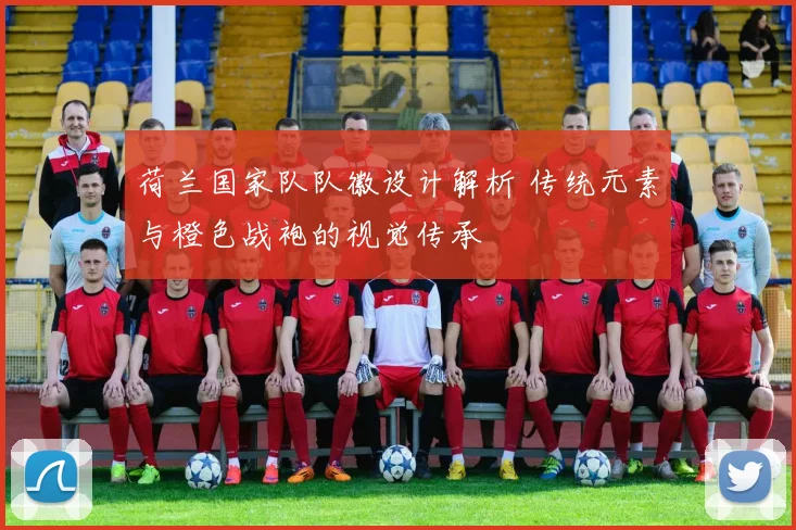 荷兰国家队队徽设计解析 传统元素与橙色战袍的视觉传承