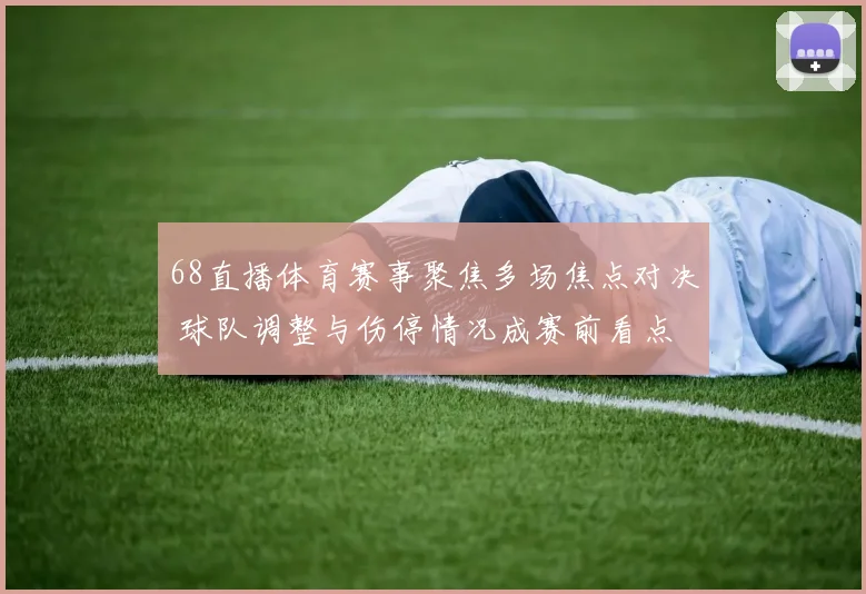 68直播体育赛事聚焦多场焦点对决 球队调整与伤停情况成赛前看点