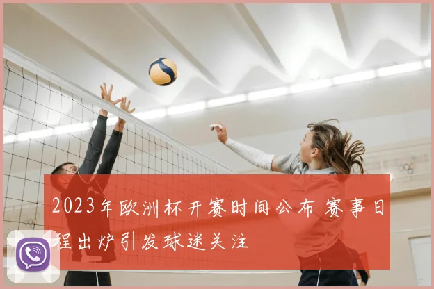 2023年欧洲杯开赛时间公布 赛事日程出炉引发球迷关注