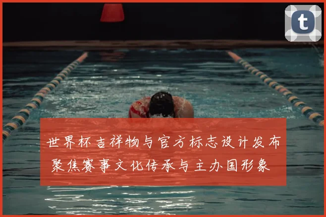 世界杯吉祥物与官方标志设计发布 聚焦赛事文化传承与主办国形象