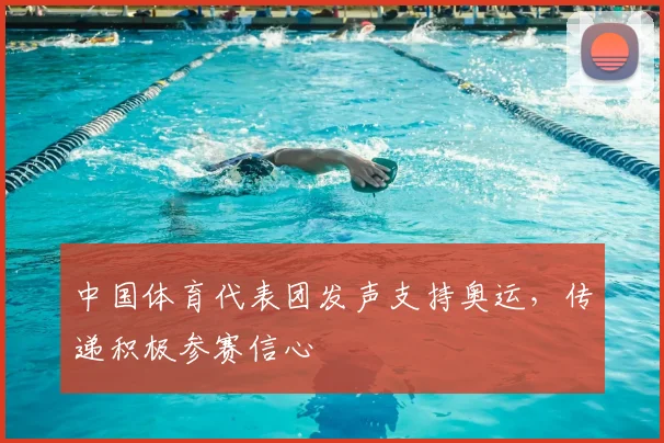 中国体育代表团发声支持奥运，传递积极参赛信心
